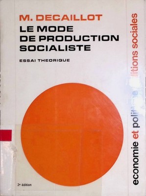Le Mode de Production Socialiste: Essai théorique Décaillot, Maurice: