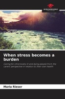 When Stress Becomes A Burden Maria Rieser