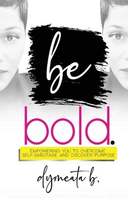 be bold. Empowering You To Overcome Self-Sabotage and Discover Purpose by Dymeat