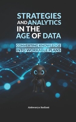Strategies and Analytics in the Age of Data: Converting Knowledge Into Workable 