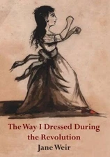 The Way I Dressed During the Revolution By Jane Weir. 9781906285