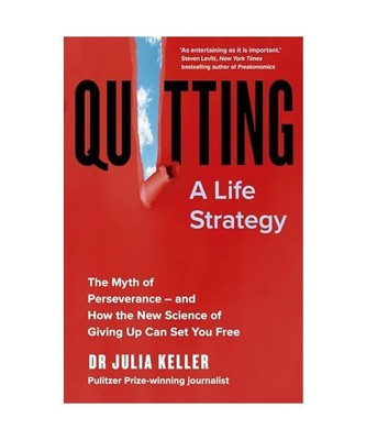 Quitting: The Myth of Perseverance and How the New Science of Giving Up Can Set 