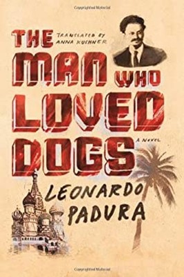 The Man Who Loved Dogs : A Novel Hardcover Leonardo Padura