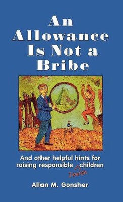 An Allowance Is Not a Bribe: And Other Helpful Hints for Raising Responsible Jew