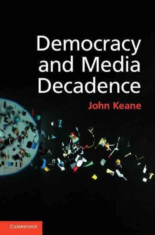 Democracy and Media Decadence Keane Hardback Cambridge University Press