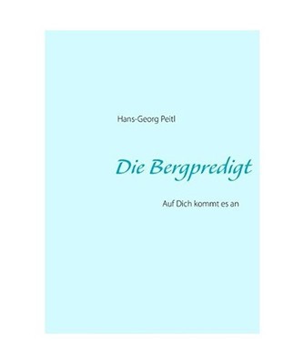 Die Bergpredigt: Auf Dich kommt es an: Auf Dich kommt es an, Hans-Georg Peitl