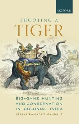 Shooting a Tiger | Big-Game Hunting and Conservation in Colonial India | Mandala