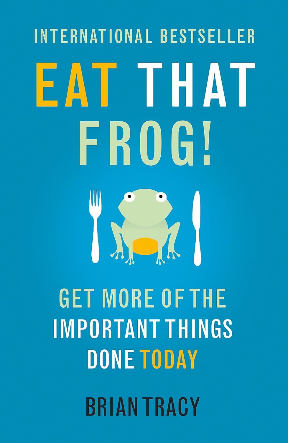 Eat That Frog Get More Of The Important Things Done Today Brian Tracy managetime