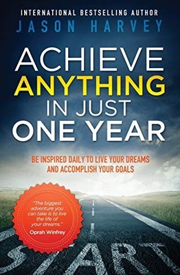 Achieve Anything in Just One Year: Be Inspired Daily by Harvey, Jason 0981363903