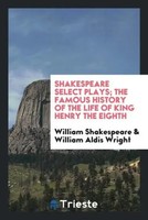 William Shakespeare (U. A.) | Shakespeare Select Plays; The Famous History Of...