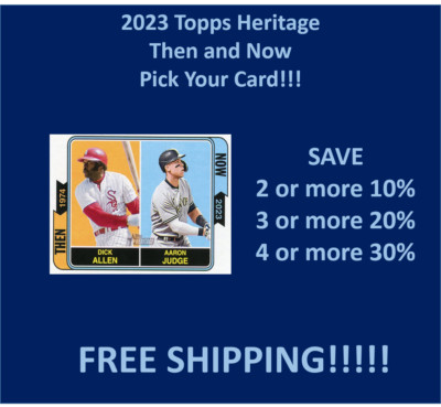 2023 Topps Heritage Then and Now You Pick Complete your set SPECIAL!!!!