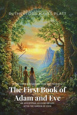 The First Book of Adam and Eve By Rutherford Hayes Platt (Illustrated & Annotate