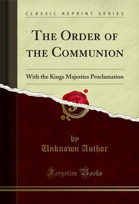 The Order of the Communion: With the Kings Majesties Proclamation