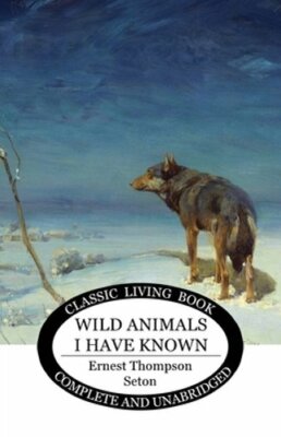 Wild Animals I Have Known by Ernest Thompson Seton: New