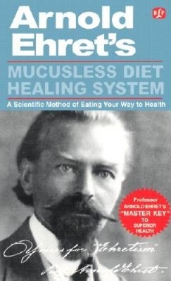 Mucusless Diet Healing System: ''Master Key'' to Superior Health by Arnold Ehret