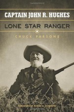 CAPTAIN JOHN R. HUGHES, LONE STAR RANGER (FRANCES B. VICK By Chuck Parsons NEW