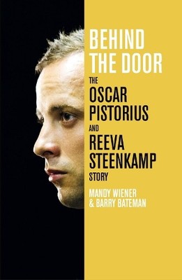 Behind the Door: The Oscar Pistorius and Reeva Stee by Bateman, Barry 1447267869
