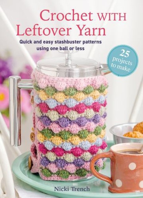 Crochet with Leftover Yarn: Quick and easy stashbuster patterns using one ball or less (Craft with Leftovers) - Image 4