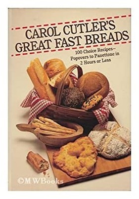 Carol Cutler's Great Fast Breads : Popovers to Panettone in Two H