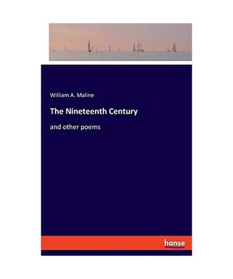 The Nineteenth Century: and other poems: and other poems, Maline, William A.