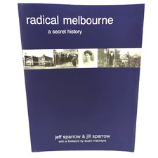 Radical Melbourne A Secret History Jeff Sparrow & Jill Sparrow Vulgar Press Book