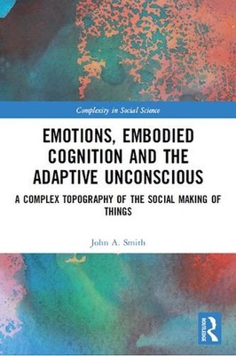 Emotions, Embodied Cognition and the Adaptive Unconscious: A Complex Topography