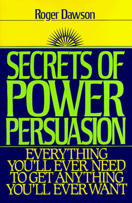 Secrets of Power Persuasion: Everything Youll Ever Need to Get Anything  - GOOD
