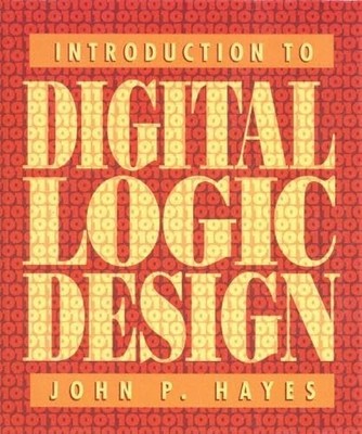 Introduction to Digital Logic Design, Hayes, John P.