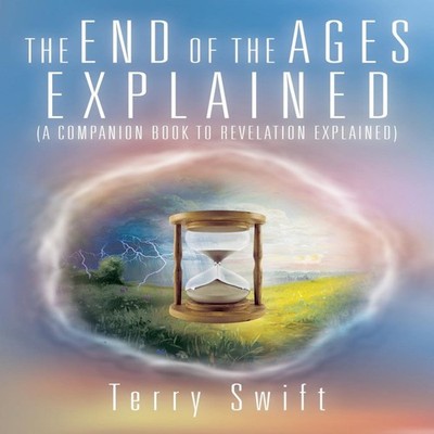 The End of the Ages Explained (A Companion Book to Revelation Exp