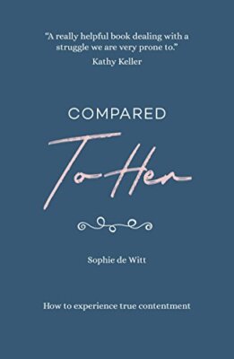Compared To Her...: How to experience true contentment (Live Different)