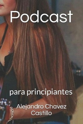 Podcast: para principiantes by Alejandro Chavez Castillo Paperback Book