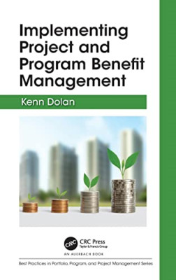Implementing Project and Program Benefit Management -  NEW Kenn Dolan 2018