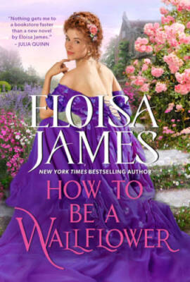 How to Be a Wallflower: A Would-Be Wallflowers Novel By James, Eloisa - GOOD