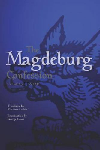 The Magdeburg Confession: 13th of April 1550 AD by Pastors of Magdeburg