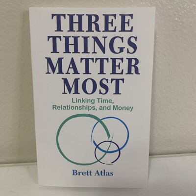 Three Things Matter Most : Practical Wisdom for the Best Use of Time,...