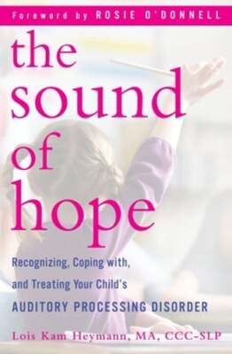The Sound of Hope: Recognizing, Coping With, and Treating Your Child's Auditory