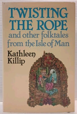 TWISTING THE ROPE AND OTHER FOLKTALES FROM THE ISLE OF MAN by Kathleen Killip