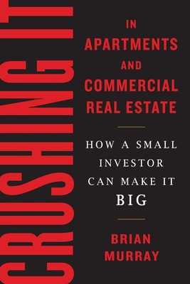 Crushing It in Apartments and Commercial Real Estate: How a Small Investor C...