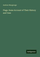 Andrew Macgeorge | Flags. Some Account Of Their History And Uses | Taschenbuch