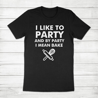 I Like To Bake Funny Party Cooking Baker Gift Baking Sarcastic Mom Tee T-Shirt