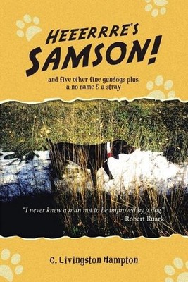 Heeerrre's Samson!: And Five Other Fine Gundogs Plus, A No Name & A Stray by C.