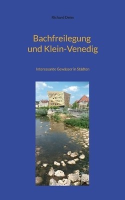 Bachfreilegung und Klein-Venedig: Interessante Gew?sser in St?dten by Richard De