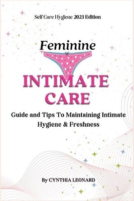Feminine Intimate Care: Guide And Tips To Maintaining Intimate Hygiene And Fresh