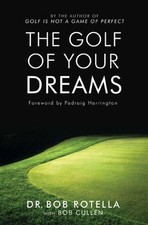 The Golf of Your Dreams By Bob Rotella, Bob Cullen. 9781416502005