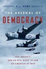 The Arsenal of Democracy: FDR, Detroit, and an Epic Quest to Arm an America at W
