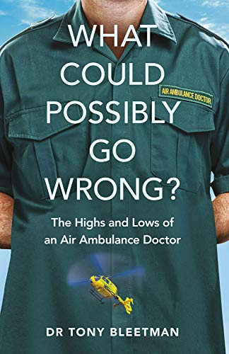 What Could Possibly Go Wrong?: The Highs and Lows of an... - Bleetman, Dr Tony