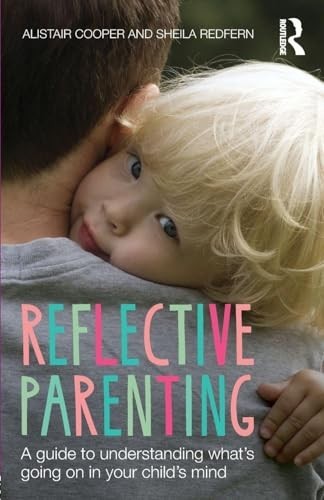Reflective Parenting : A Guide to Understanding What's Going on in Your...
