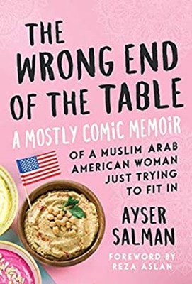 The Wrong End of the Table : A Mostly Comic Memoir of a Muslim Ar