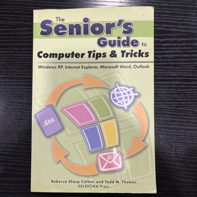 Senior's Guides: Computer Tips and Tricks : Windows XP, Internet Explorer,...