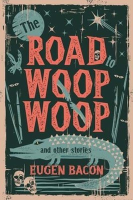 The Road to Woop Woop and Other Stories by Eugen Bacon: New